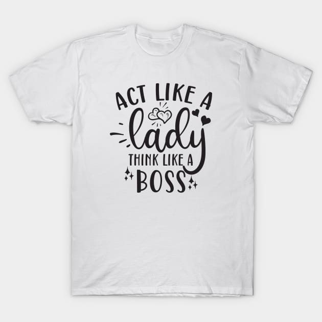 act like a lady think like a boss T-Shirt by Bellarulox